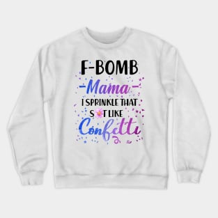 F- Bomb Mama I Sprinkle That Sht Like Cofetti Crewneck Sweatshirt